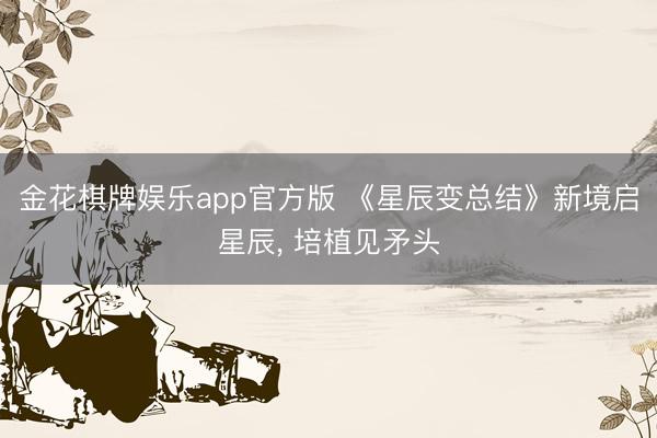 金花棋牌娱乐app官方版 《星辰变总结》新境启星辰， 培植见矛头