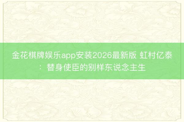 金花棋牌娱乐app安装2026最新版 虹村亿泰：替身使臣的别样东说念主生